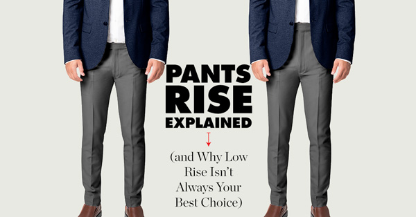 Pants Rise Explained and Why Low Rise Isn’t Always Your Best Choice