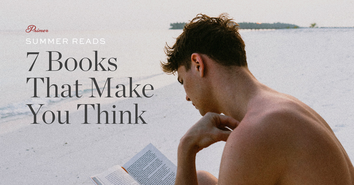 Summer Reads: 7 Books That Make You Think