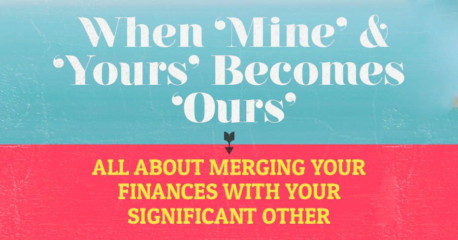 When “Mine” & “Yours” Become “Ours”: All About Merging Your Finances with Your Significant Other