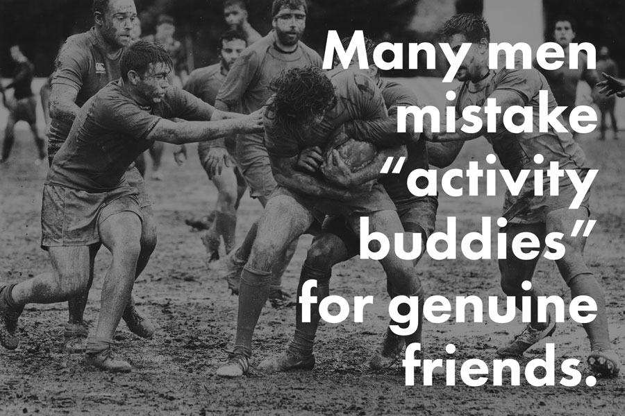many men mistake "activity buddies" for genuine friends