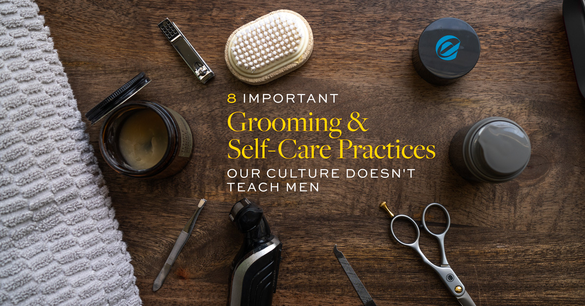 8 Important Grooming & Self-Care Practices Our Culture Doesn’t Teach Men