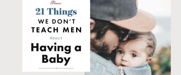 Preparing for Fatherhood: 21 Things We Don’t Teach Men About Having a Baby