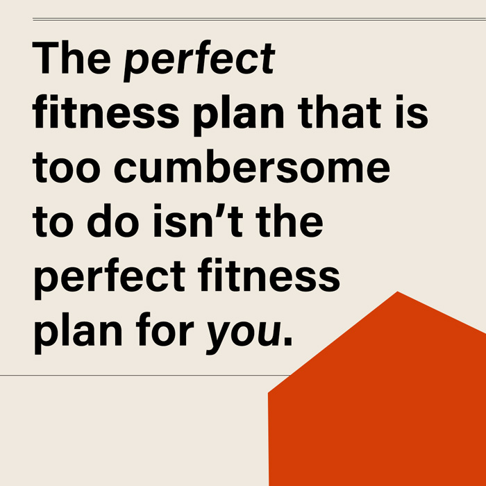 The perfect fitness plan that is hard to do is not the perfect fitness plan for you.