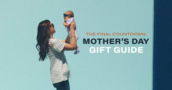The Final Countdown: 18 Gift Ideas for Mother’s Day