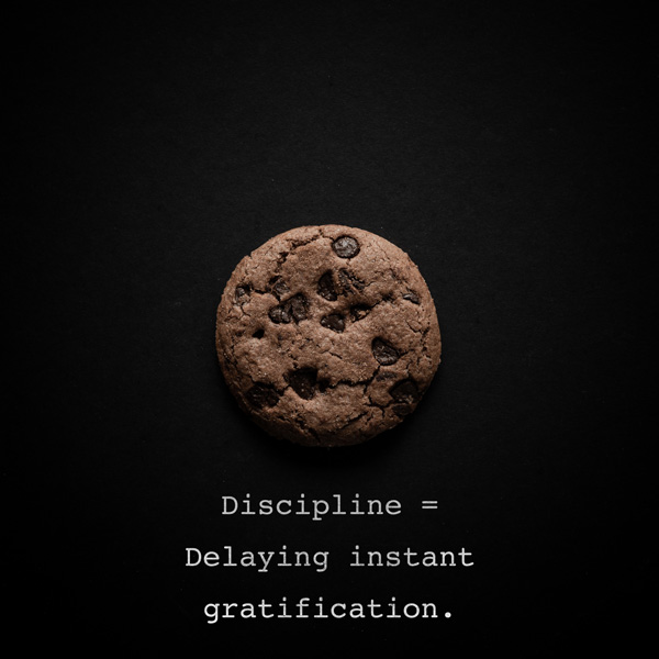 discipline = delaying instant gratification