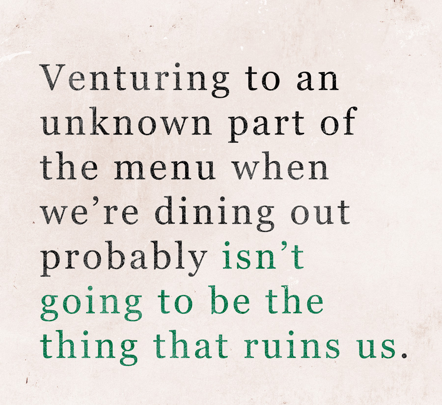 Pull quote on textured background "Venturing to an unknown part of the menu when we’re dining out probably isn’t  going to be the thing that ruins us."