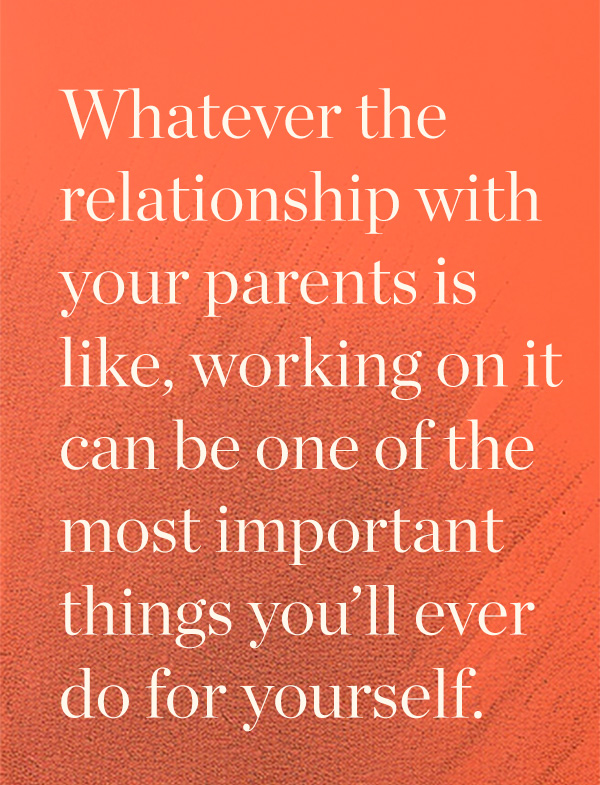graphic with text that says, "Whatever the relationship with your parents is like, working on it can be one of the most important things you’ll ever do for yourself."